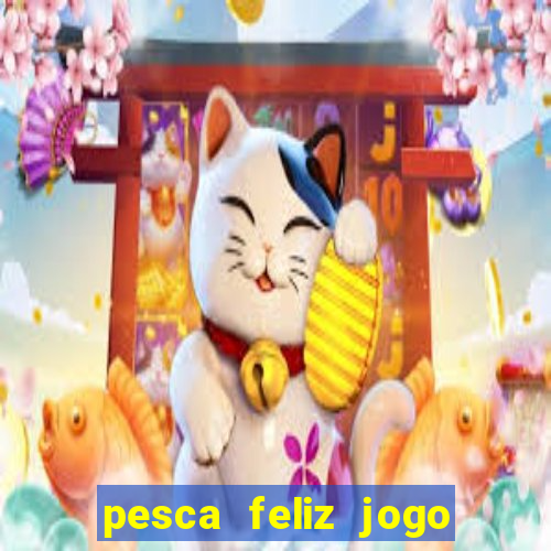 pesca feliz jogo ganhar dinheiro